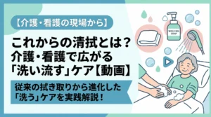 介護・看護で広がる「洗い流す」清拭ケアを実践解説した動画記事のアイキャッチ画像