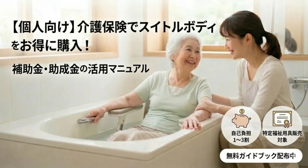個人向けの介護保険制度を活用した入浴支援機器（スイトルボディ）の購入費用・補助金解説マニュアル。自己負担1〜3割で購入できる特定福祉用具販売の案内。